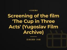 Screening of the film 'The Cup in Three Acts' (Yugoslav Film Archive)